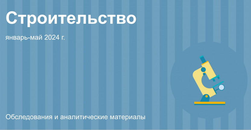 Строительная деятельность в Москве в январе-мае 2024 года